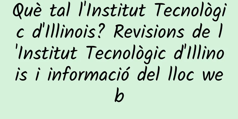 Què tal l'Institut Tecnològic d'Illinois? Revisions de l'Institut Tecnològic d'Illinois i informació del lloc web