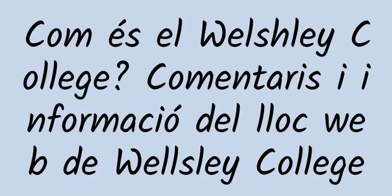 Com és el Welshley College? Comentaris i informació del lloc web de Wellsley College