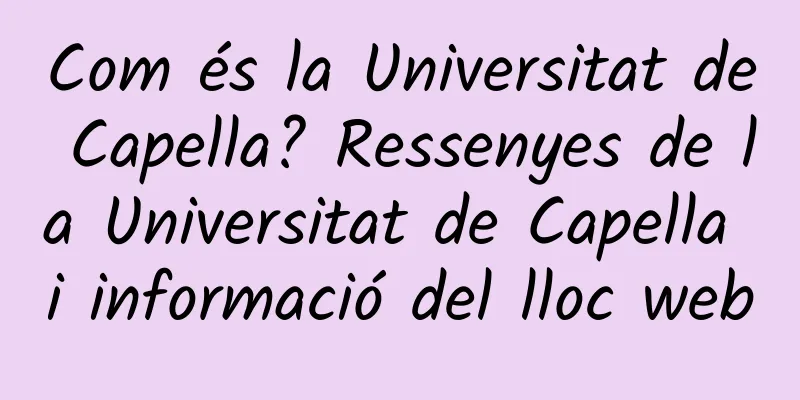 Com és la Universitat de Capella? Ressenyes de la Universitat de Capella i informació del lloc web