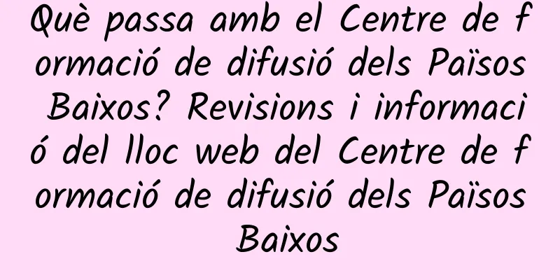 Què passa amb el Centre de formació de difusió dels Països Baixos? Revisions i informació del lloc web del Centre de formació de difusió dels Països Baixos