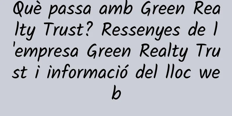 Què passa amb Green Realty Trust? Ressenyes de l'empresa Green Realty Trust i informació del lloc web