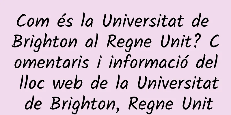 Com és la Universitat de Brighton al Regne Unit? Comentaris i informació del lloc web de la Universitat de Brighton, Regne Unit