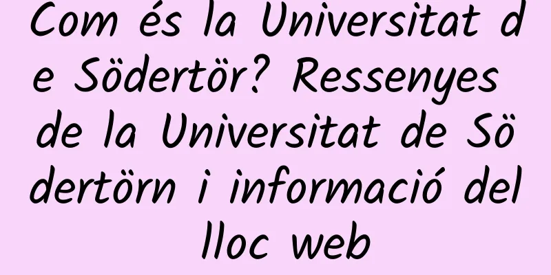 Com és la Universitat de Södertör? Ressenyes de la Universitat de Södertörn i informació del lloc web