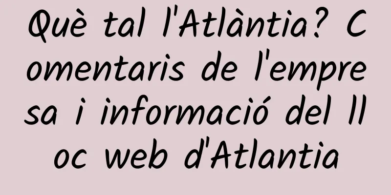 Què tal l'Atlàntia? Comentaris de l'empresa i informació del lloc web d'Atlantia