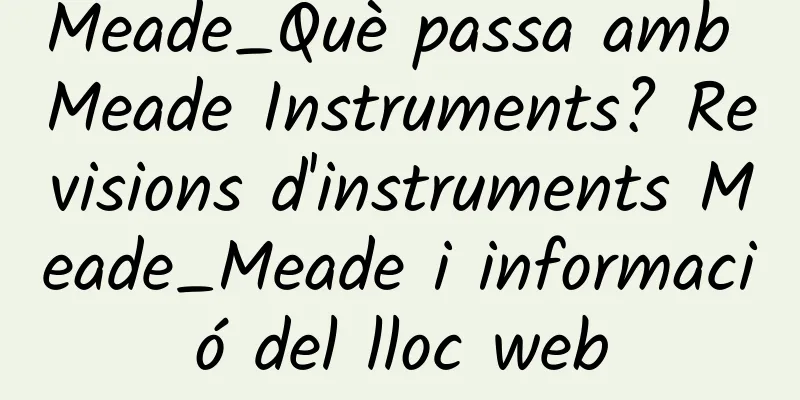 Meade_Què passa amb Meade Instruments? Revisions d'instruments Meade_Meade i informació del lloc web