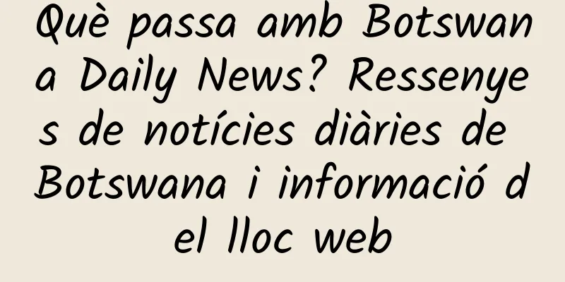 Què passa amb Botswana Daily News? Ressenyes de notícies diàries de Botswana i informació del lloc web