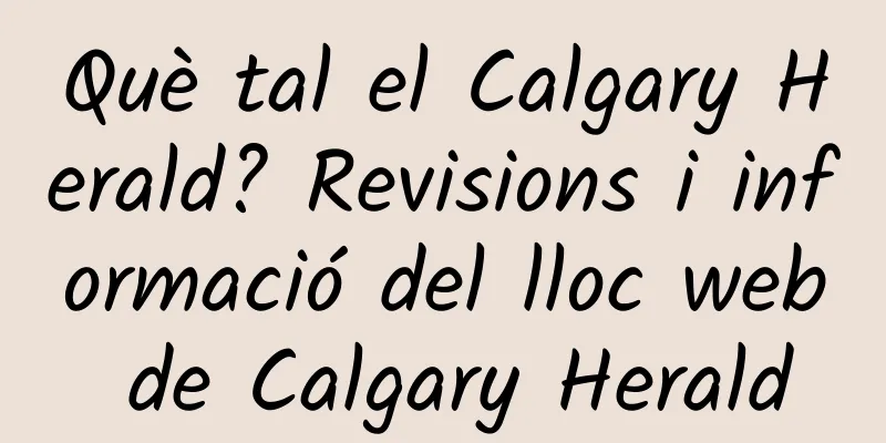 Què tal el Calgary Herald? Revisions i informació del lloc web de Calgary Herald