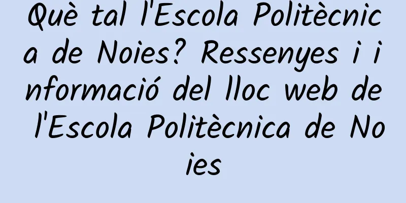 Què tal l'Escola Politècnica de Noies? Ressenyes i informació del lloc web de l'Escola Politècnica de Noies