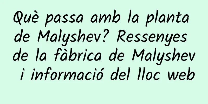 Què passa amb la planta de Malyshev? Ressenyes de la fàbrica de Malyshev i informació del lloc web