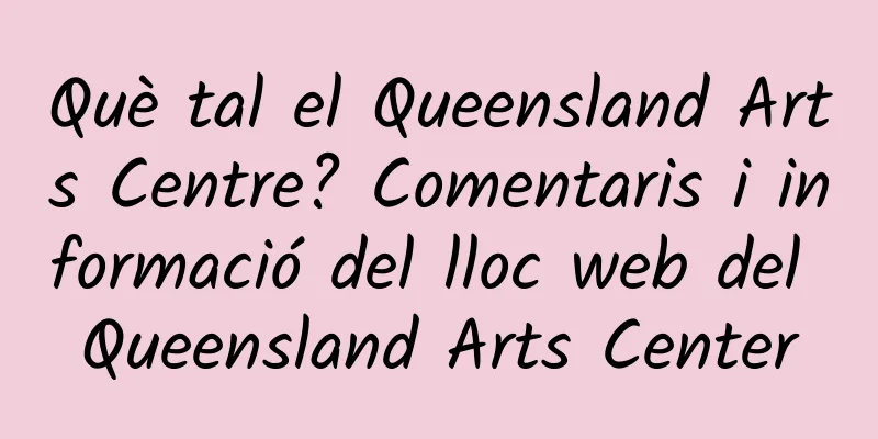 Què tal el Queensland Arts Centre? Comentaris i informació del lloc web del Queensland Arts Center