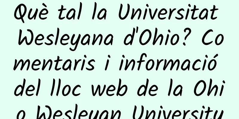 Què tal la Universitat Wesleyana d'Ohio? Comentaris i informació del lloc web de la Ohio Wesleyan University