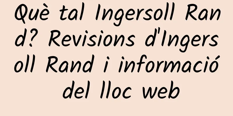 Què tal Ingersoll Rand? Revisions d'Ingersoll Rand i informació del lloc web