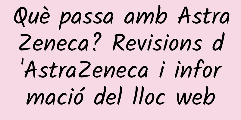 Què passa amb AstraZeneca? Revisions d'AstraZeneca i informació del lloc web