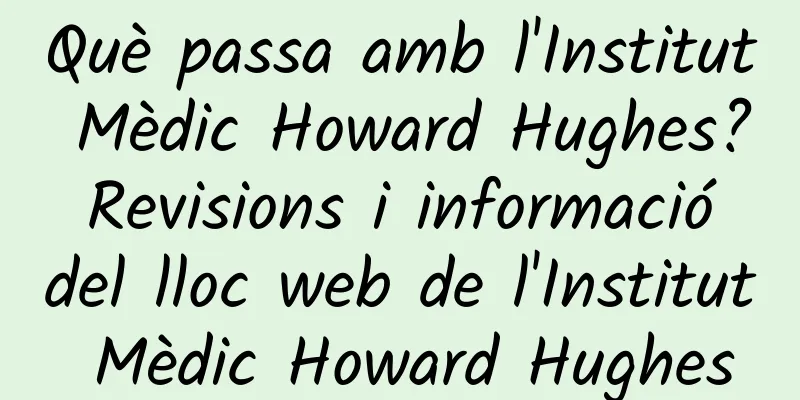 Què passa amb l'Institut Mèdic Howard Hughes? Revisions i informació del lloc web de l'Institut Mèdic Howard Hughes