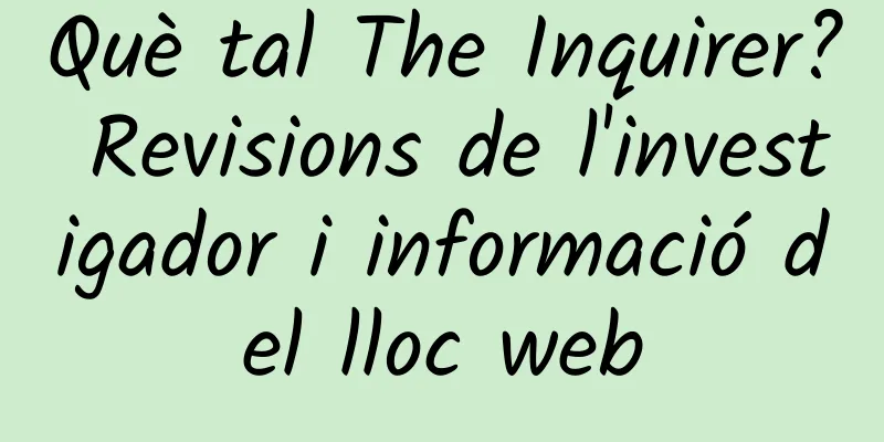 Què tal The Inquirer? Revisions de l'investigador i informació del lloc web