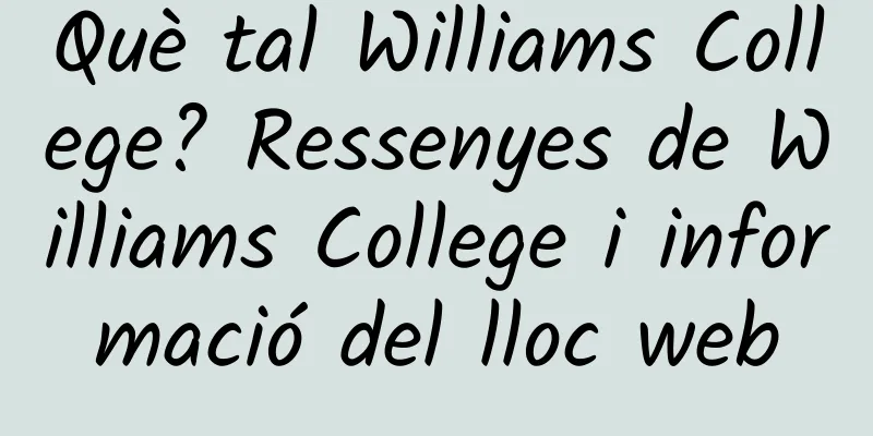 Què tal Williams College? Ressenyes de Williams College i informació del lloc web