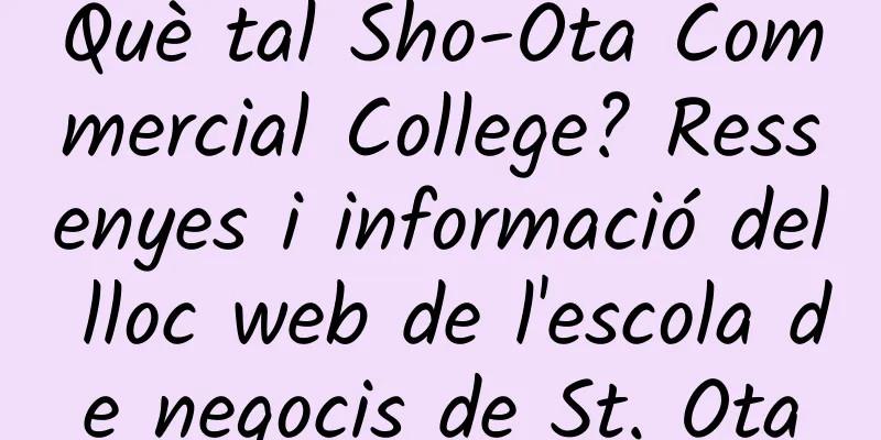 Què tal Sho-Ota Commercial College? Ressenyes i informació del lloc web de l'escola de negocis de St. Ota