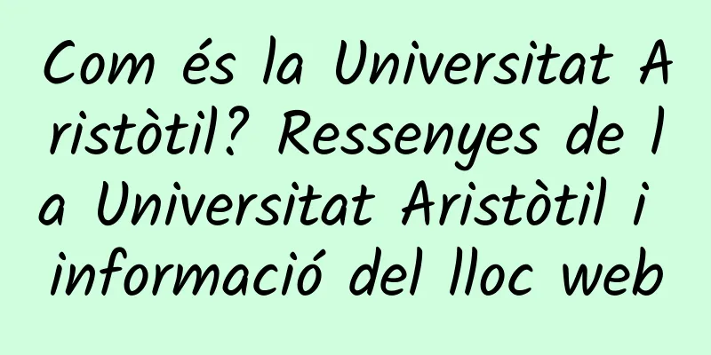 Com és la Universitat Aristòtil? Ressenyes de la Universitat Aristòtil i informació del lloc web
