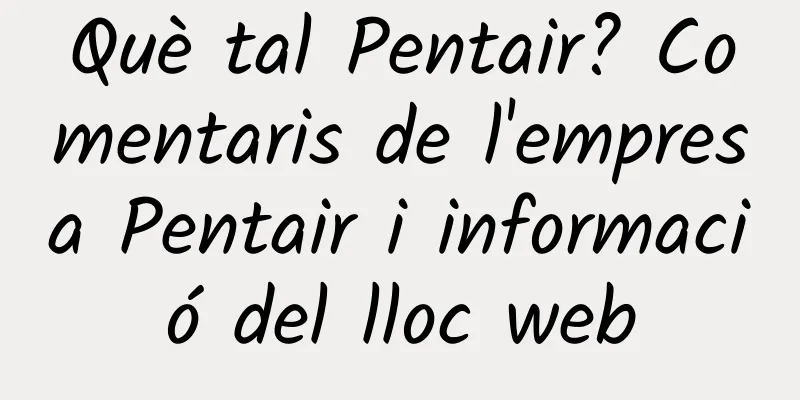 Què tal Pentair? Comentaris de l'empresa Pentair i informació del lloc web