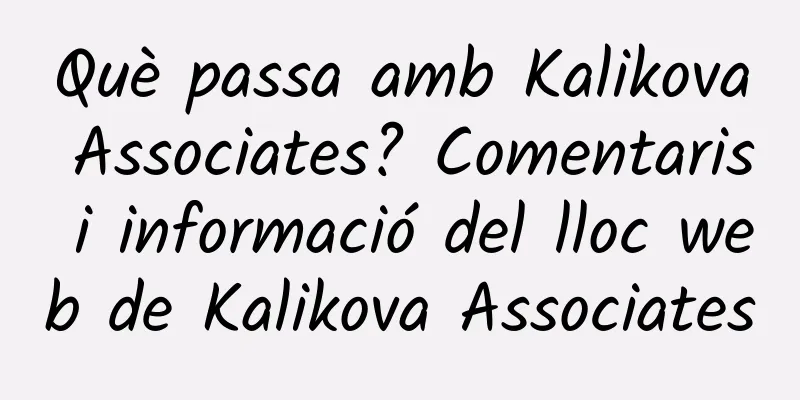 Què passa amb Kalikova Associates? Comentaris i informació del lloc web de Kalikova Associates