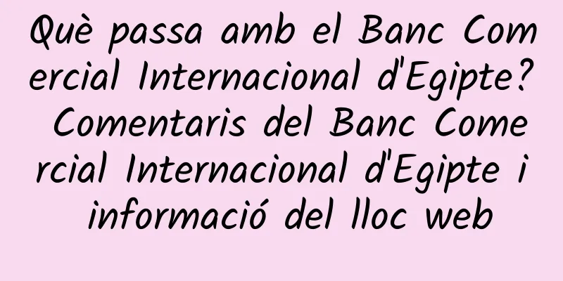 Què passa amb el Banc Comercial Internacional d'Egipte? Comentaris del Banc Comercial Internacional d'Egipte i informació del lloc web