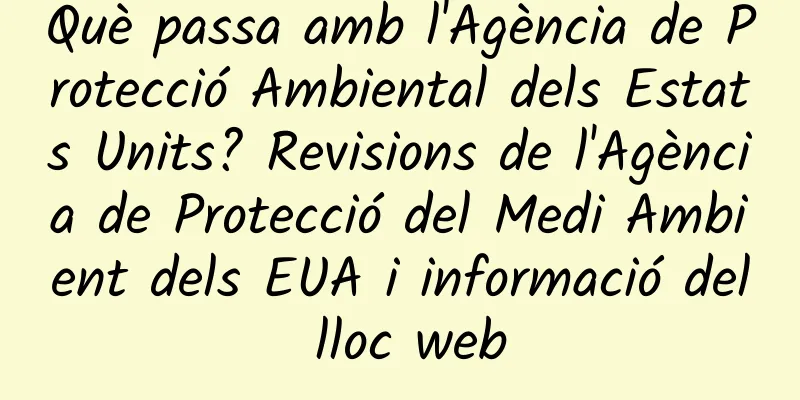 Què passa amb l'Agència de Protecció Ambiental dels Estats Units? Revisions de l'Agència de Protecció del Medi Ambient dels EUA i informació del lloc web