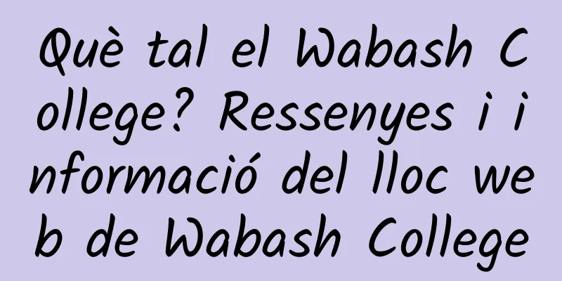 Què tal el Wabash College? Ressenyes i informació del lloc web de Wabash College
