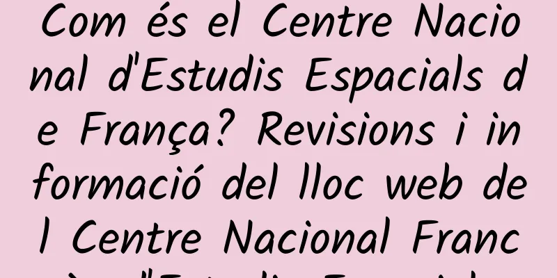 Com és el Centre Nacional d'Estudis Espacials de França? Revisions i informació del lloc web del Centre Nacional Francès d'Estudis Espacials