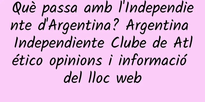 Què passa amb l'Independiente d'Argentina? Argentina Independiente Clube de Atlético opinions i informació del lloc web