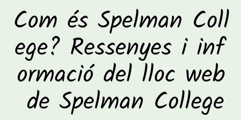Com és Spelman College? Ressenyes i informació del lloc web de Spelman College