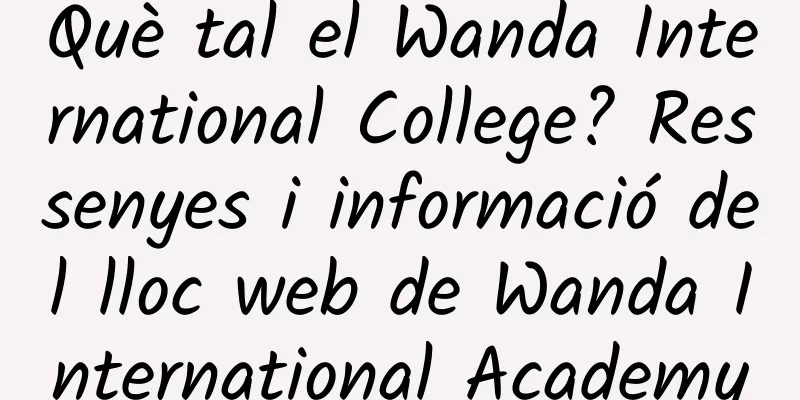 Què tal el Wanda International College? Ressenyes i informació del lloc web de Wanda International Academy