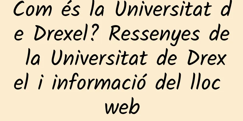 Com és la Universitat de Drexel? Ressenyes de la Universitat de Drexel i informació del lloc web