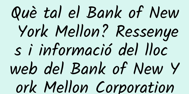 Què tal el Bank of New York Mellon? Ressenyes i informació del lloc web del Bank of New York Mellon Corporation