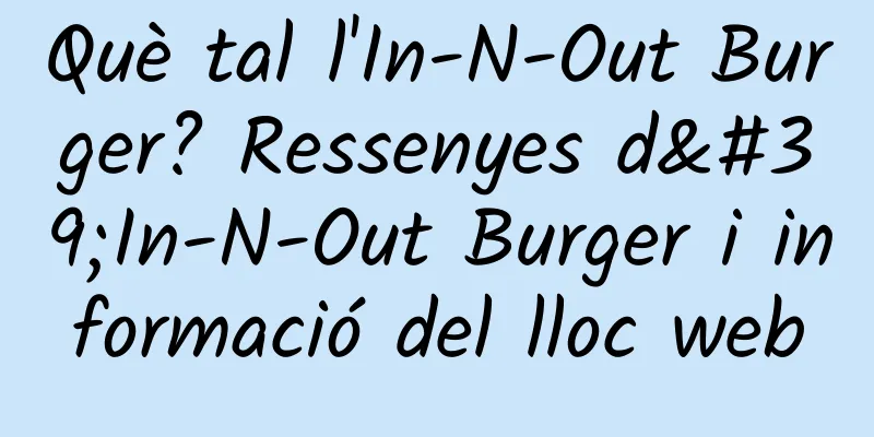 Què tal l'In-N-Out Burger? Ressenyes d'In-N-Out Burger i informació del lloc web