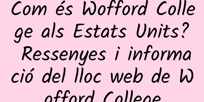 Com és Wofford College als Estats Units? Ressenyes i informació del lloc web de Wofford College