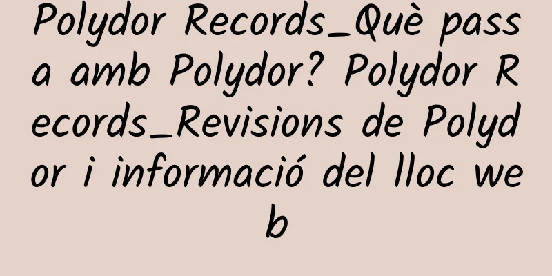 Polydor Records_Què passa amb Polydor? Polydor Records_Revisions de Polydor i informació del lloc web