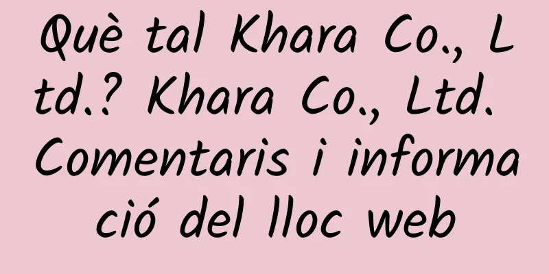 Què tal Khara Co., Ltd.? Khara Co., Ltd. Comentaris i informació del lloc web