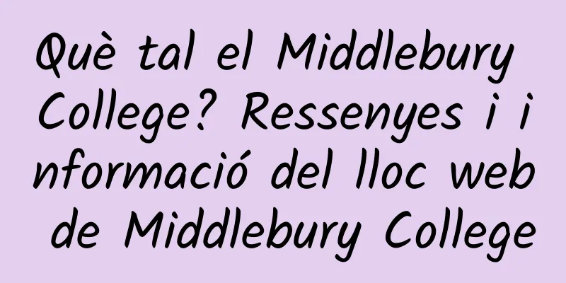 Què tal el Middlebury College? Ressenyes i informació del lloc web de Middlebury College