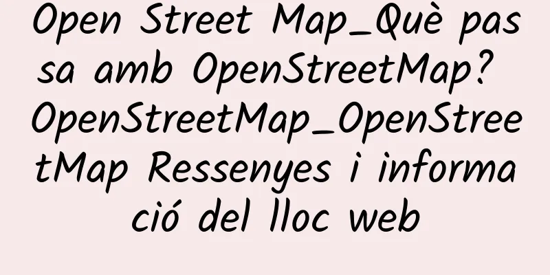 Open Street Map_Què passa amb OpenStreetMap? OpenStreetMap_OpenStreetMap Ressenyes i informació del lloc web