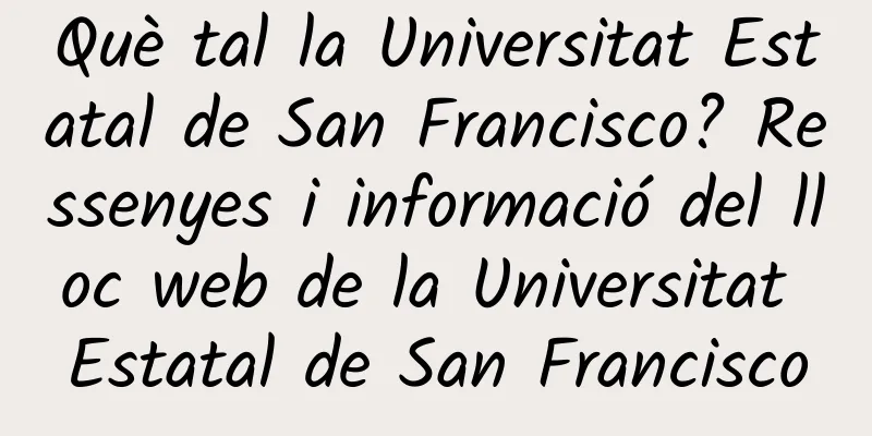 Què tal la Universitat Estatal de San Francisco? Ressenyes i informació del lloc web de la Universitat Estatal de San Francisco