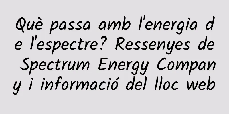 Què passa amb l'energia de l'espectre? Ressenyes de Spectrum Energy Company i informació del lloc web