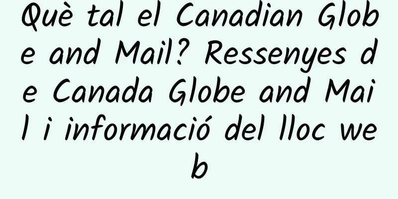 Què tal el Canadian Globe and Mail? Ressenyes de Canada Globe and Mail i informació del lloc web