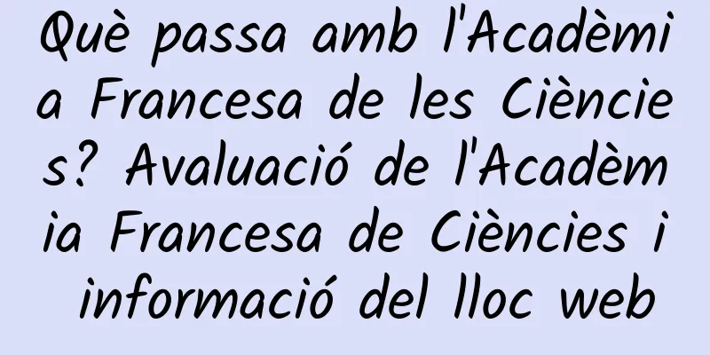 Què passa amb l'Acadèmia Francesa de les Ciències? Avaluació de l'Acadèmia Francesa de Ciències i informació del lloc web