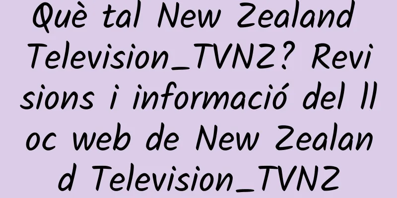 Què tal New Zealand Television_TVNZ? Revisions i informació del lloc web de New Zealand Television_TVNZ