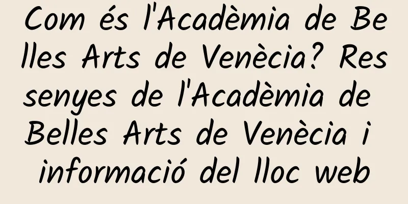 Com és l'Acadèmia de Belles Arts de Venècia? Ressenyes de l'Acadèmia de Belles Arts de Venècia i informació del lloc web