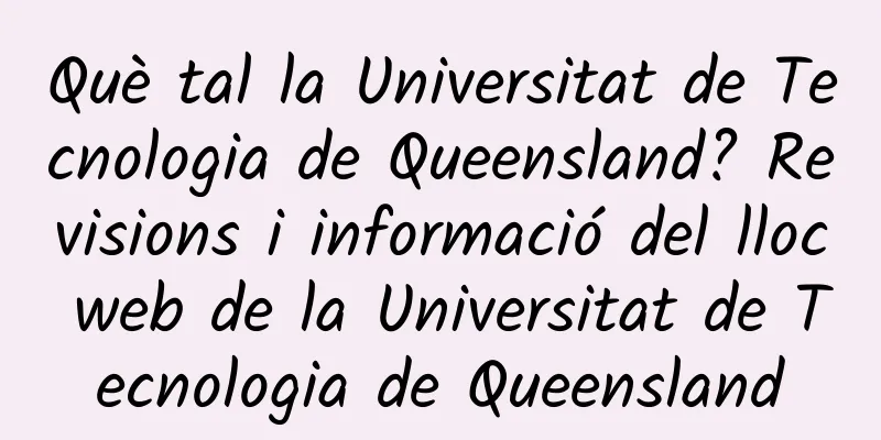 Què tal la Universitat de Tecnologia de Queensland? Revisions i informació del lloc web de la Universitat de Tecnologia de Queensland