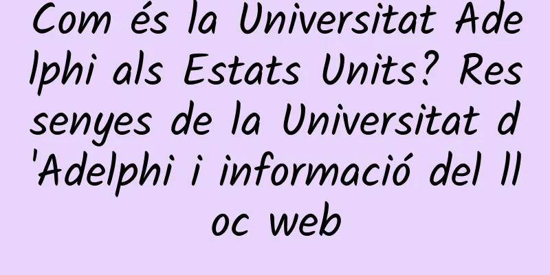Com és la Universitat Adelphi als Estats Units? Ressenyes de la Universitat d'Adelphi i informació del lloc web