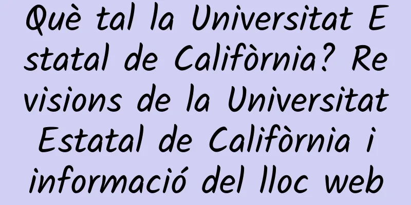 Què tal la Universitat Estatal de Califòrnia? Revisions de la Universitat Estatal de Califòrnia i informació del lloc web