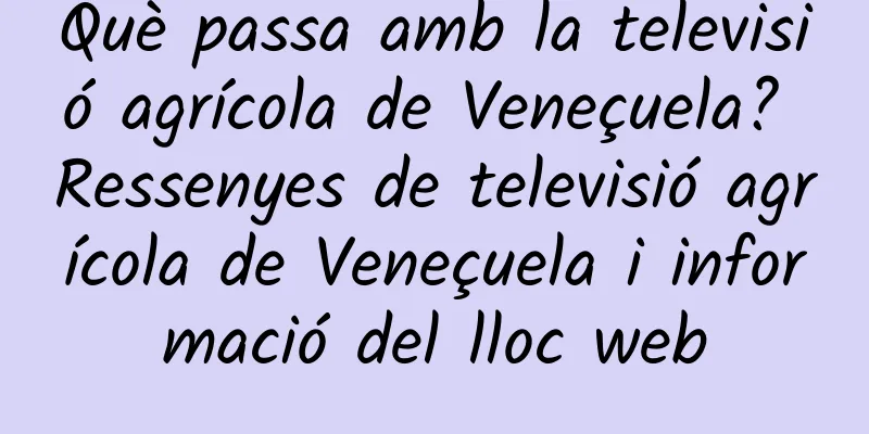 Què passa amb la televisió agrícola de Veneçuela? Ressenyes de televisió agrícola de Veneçuela i informació del lloc web