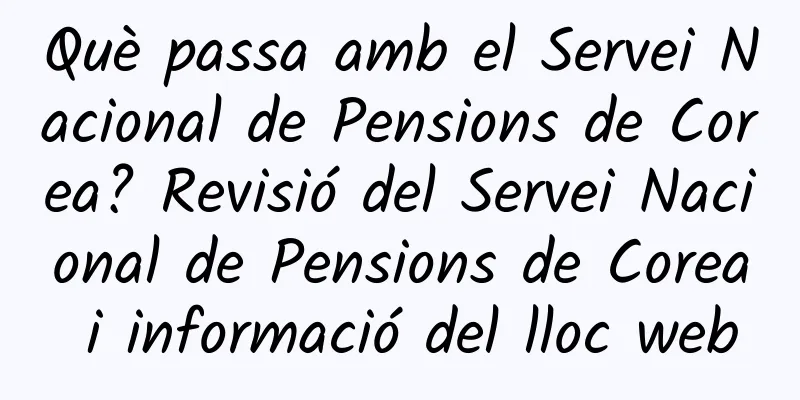 Què passa amb el Servei Nacional de Pensions de Corea? Revisió del Servei Nacional de Pensions de Corea i informació del lloc web